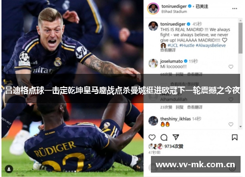 吕迪格点球一击定乾坤皇马鏖战点杀曼城挺进欧冠下一轮震撼之今夜 吕迪格点球一击定乾坤皇马鏖战点杀曼城挺进欧冠下一轮震撼之今夜